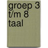 Groep 3 t/m 8 Taal by Unknown