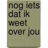 Nog iets dat ik weet over jou door Stefaan Pauwels