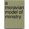 A Moravian Model of Ministry by L.F.M. Schalkwijk