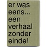 Er was eens... een verhaal zonder einde! door Bart den Heeten