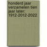 Honderd Jaar Verzamelen Tien Jaar Later: 1912-2012-2022 by Marijke Holtrop