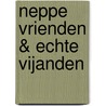Neppe vrienden & echte vijanden door Daniel Warmoeskerken