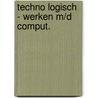TECHNO LOGISCH - WERKEN M/D COMPUT. by Werkgroep To