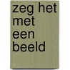 Zeg het met een beeld door Raf De Rycke