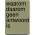 Waarom daarom geen antwoord is