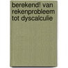 Berekend! Van rekenprobleem tot dyscalculie by Ruijssenaars-Elshoff