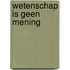 Wetenschap is geen mening