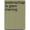 Wetenschap is geen mening by Roel Grit