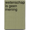 Wetenschap is geen mening door Roel Grit