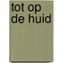 Tot op de huid