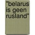"Belarus is geen Rusland"