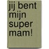 Jij bent mijn super mam!