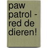 Paw Patrol - Red de dieren! door Onbekend