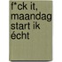 F*ck it, maandag start ik écht