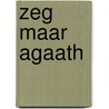 Zeg maar Agaath door MargôT. Ros