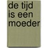 De tijd is een moeder