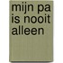 Mijn pa is nooit alleen