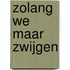 Zolang we maar zwijgen