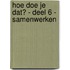 Hoe doe je dat? - deel 6 - Samenwerken