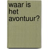Waar is het avontuur? by Brigitte Ars