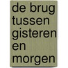 De brug tussen gisteren en morgen door Leni Saris