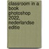 Classroom in a book Photoshop 2022, nederlandse editie