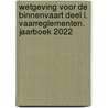 Wetgeving voor de binnenvaart Deel I. Vaarreglementen. Jaarboek 2022 door Harm Bergsma