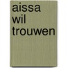 Aissa wil trouwen door Jeroen Hoogerwerf
