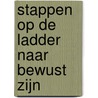 Stappen op de ladder naar bewust Zijn by Margreet Merenit de Boer