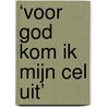 ‘Voor God kom ik mijn cel uit’ door Margreet Sanders
