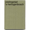 Vestingstad ’s-Hertogenbosch door Ed Hupkens