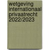 Wetgeving internationaal privaatrecht 2022/2023 door Onbekend