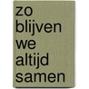 Zo blijven we altijd samen by Annette Stormer
