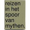 Reizen in het spoor van mythen. by Rini van Zaanen