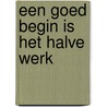 Een goed begin is het halve werk door Frank Gaarthuis