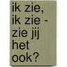 Ik zie, ik zie - zie jij het ook? door Onbekend