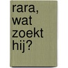 Rara, wat zoekt hij? door Onbekend