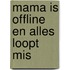 Mama is offline en alles loopt mis