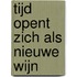 Tijd opent zich als nieuwe wijn