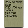 Index notariële akten 1720-1774 van notaris Gulielmus Philippens by Rinus Suijkerbuijk