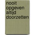 Nooit Opgeven Altijd Doorzetten