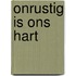 Onrustig is ons hart