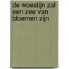 De woestijn zal een zee van bloemen zijn door Judith Sapulette