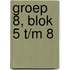 Groep 8, Blok 5 t/m 8