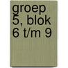 Groep 5, blok 6 t/m 9 door Onbekend