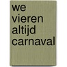 We vieren altijd carnaval door Anita van der Helm