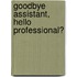 Goodbye assistant, hello professional?