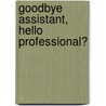 Goodbye assistant, hello professional? door Linda Cappelle