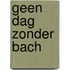 Geen dag zonder Bach