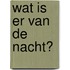 Wat is er van de nacht?